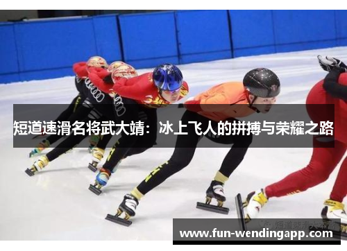 短道速滑名将武大靖：冰上飞人的拼搏与荣耀之路