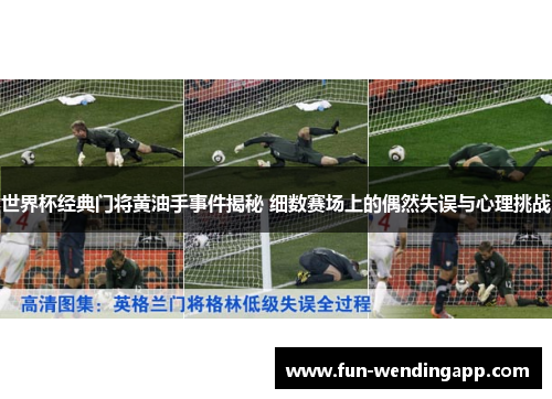 世界杯经典门将黄油手事件揭秘 细数赛场上的偶然失误与心理挑战