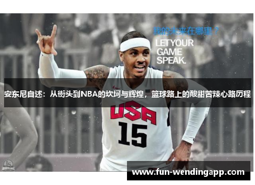 安东尼自述：从街头到NBA的坎坷与辉煌，篮球路上的酸甜苦辣心路历程