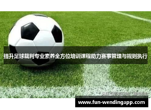 提升足球裁判专业素养全方位培训课程助力赛事管理与规则执行