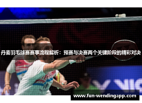 丹麦羽毛球赛赛事流程解析：预赛与决赛两个关键阶段的精彩对决