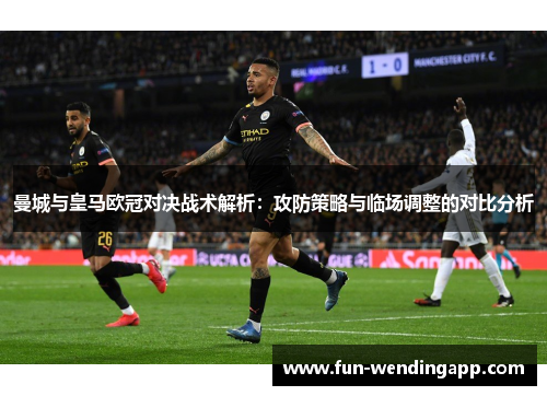 曼城与皇马欧冠对决战术解析：攻防策略与临场调整的对比分析