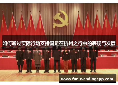 如何通过实际行动支持国足在杭州之行中的表现与发展