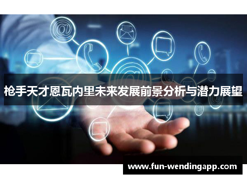 枪手天才恩瓦内里未来发展前景分析与潜力展望