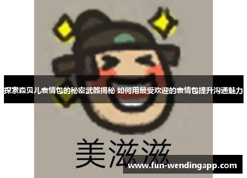 探索森贝儿表情包的秘密武器揭秘 如何用最受欢迎的表情包提升沟通魅力