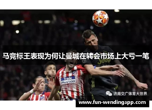 马竞标王表现为何让曼城在转会市场上大亏一笔