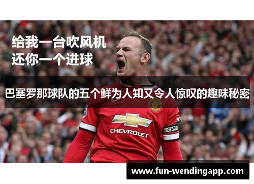 巴塞罗那球队的五个鲜为人知又令人惊叹的趣味秘密