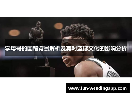 字母哥的国籍背景解析及其对篮球文化的影响分析